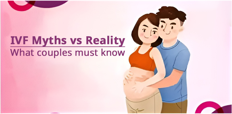 IVF Myths vs. Reality: What Couples Must Know